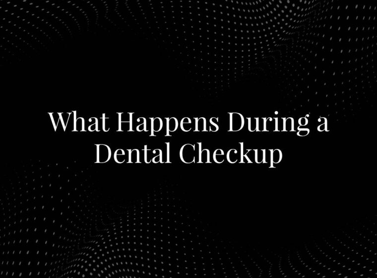 What Happens During a Dental Checkup