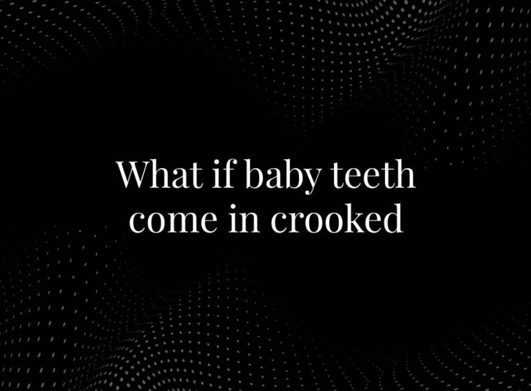 What if baby teeth come in crooked
