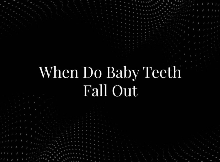 When Do Baby Teeth Fall Out