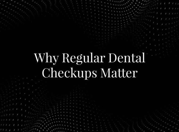 Why Regular Dental Checkups Matter