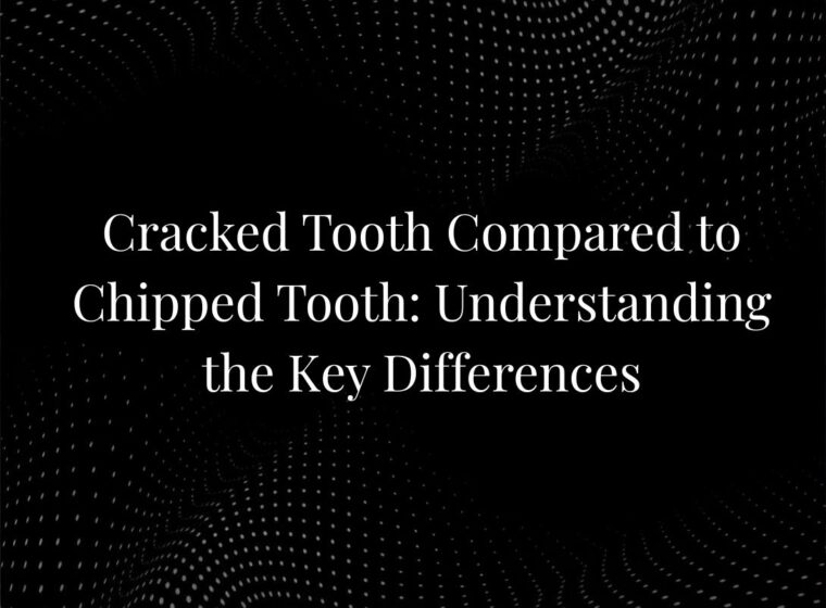 Cracked Tooth Compared to Chipped Tooth: Understanding the Key Differences