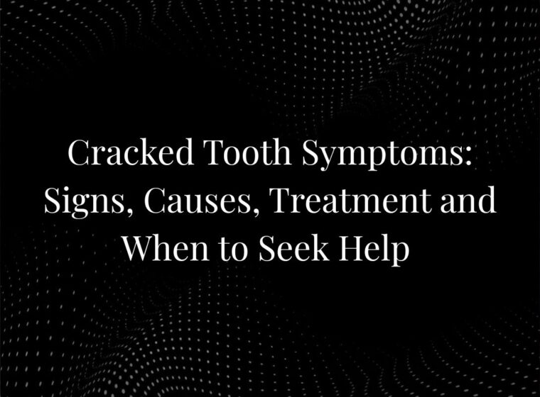 Cracked Tooth Symptoms: Signs, Causes, Treatment and When to Seek Help