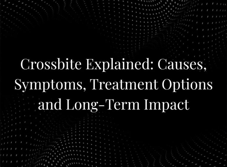 Crossbite Explained: Causes, Symptoms, Treatment Options and Long-Term Impact