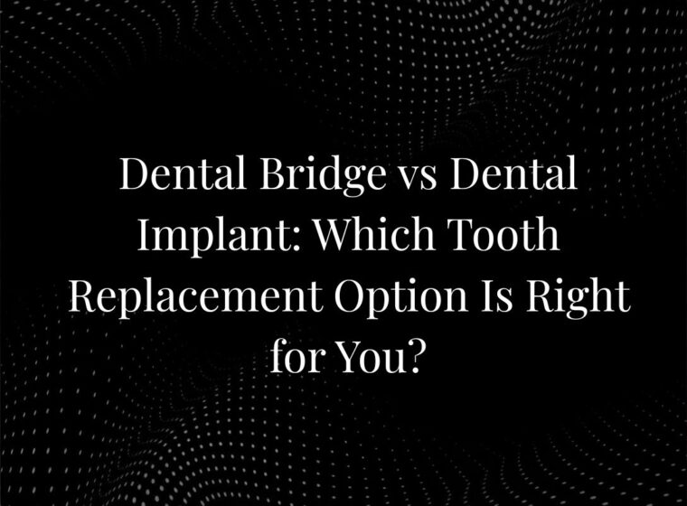 Dental Bridge vs Dental Implant: Which Tooth Replacement Option Is Right for You?