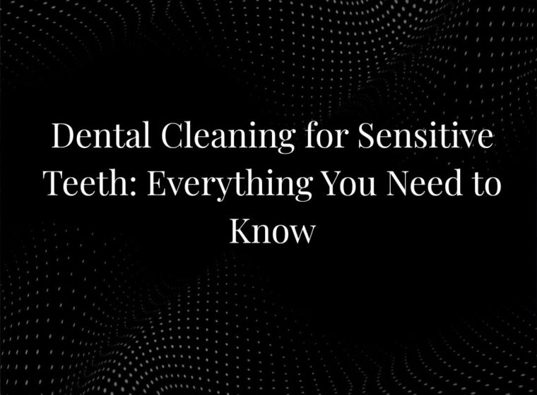 Dental Cleaning for Sensitive Teeth: Everything You Need to Know