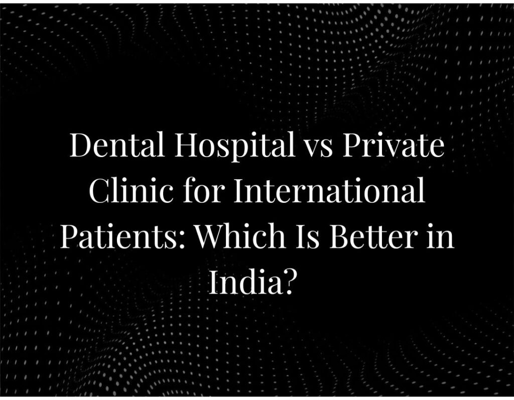 Dental hospital vs private clinic India