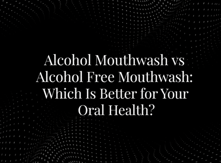 Alcohol Mouthwash vs Alcohol Free Mouthwash: Which Is Better for Your Oral Health?
