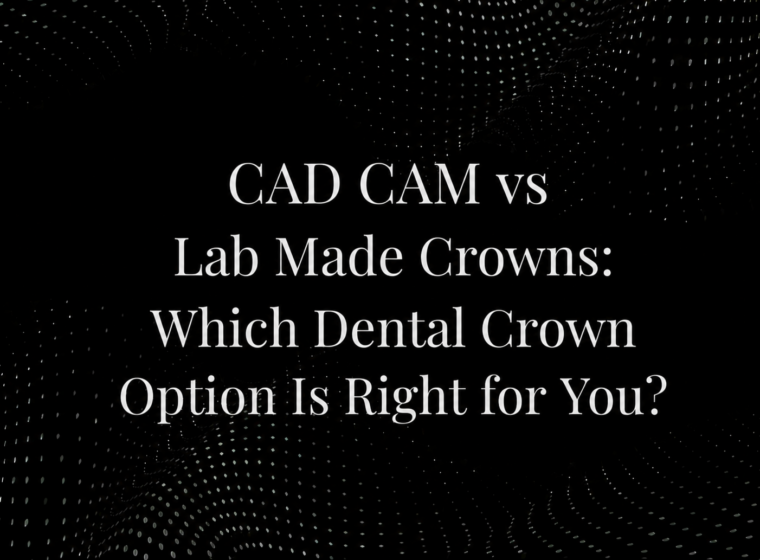 CAD CAM vs Lab Made Crowns: Which Dental Crown Option Is Right for You?
