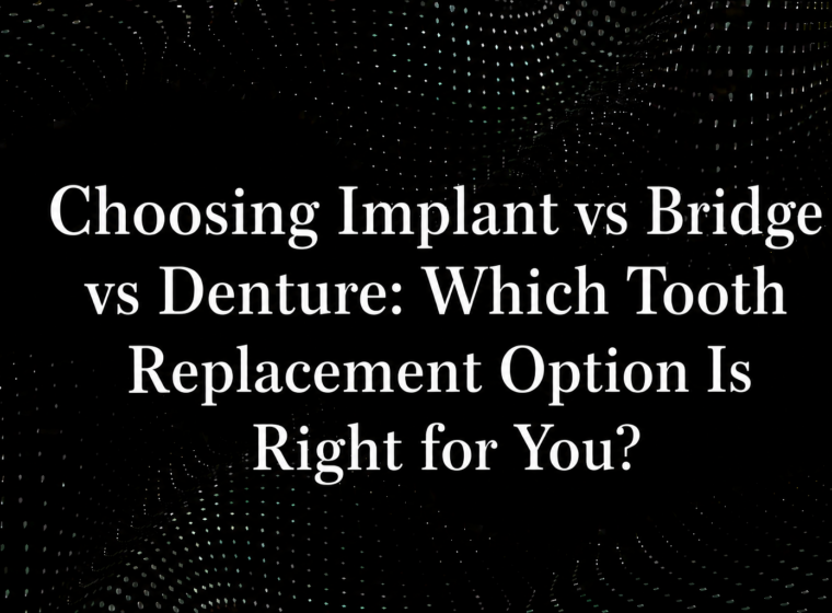 Choosing Implant vs Bridge vs Denture: Which Tooth Replacement Option Is Right for You?