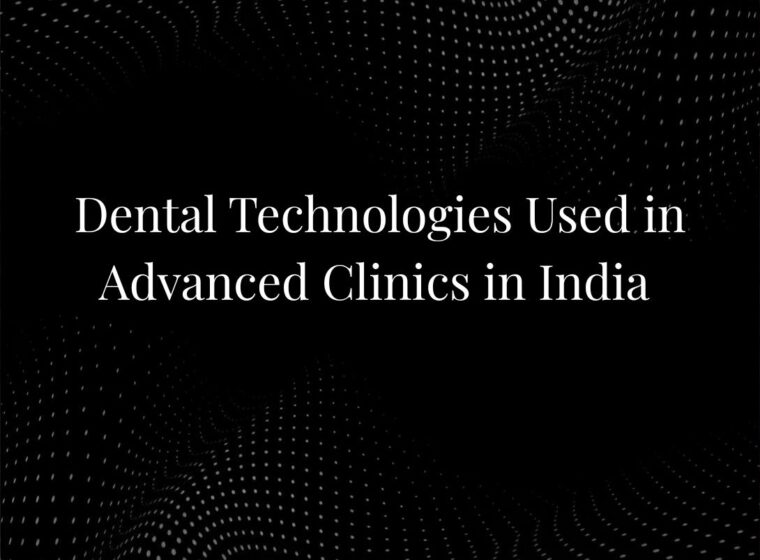 Dental Technologies Used in Advanced Clinics in India