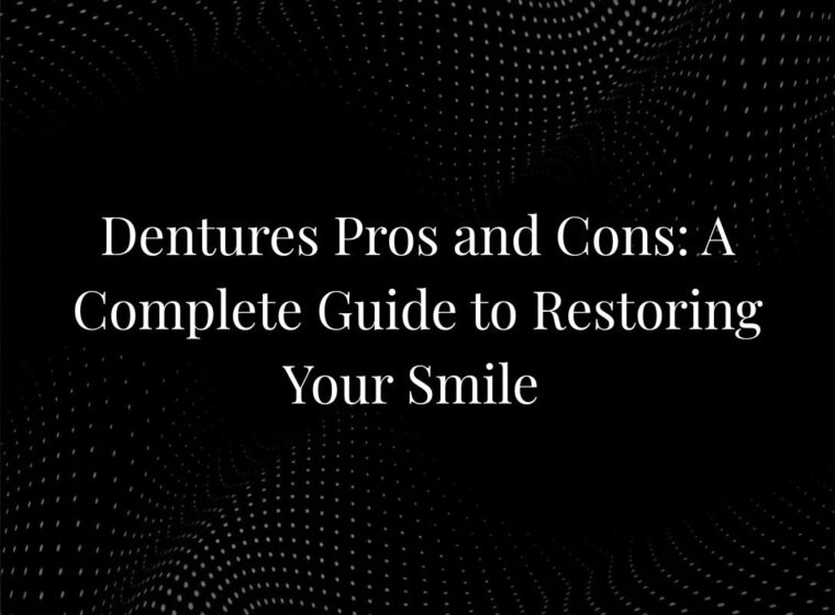 Dentures Pros and Cons: A Complete Guide to Restoring Your Smile