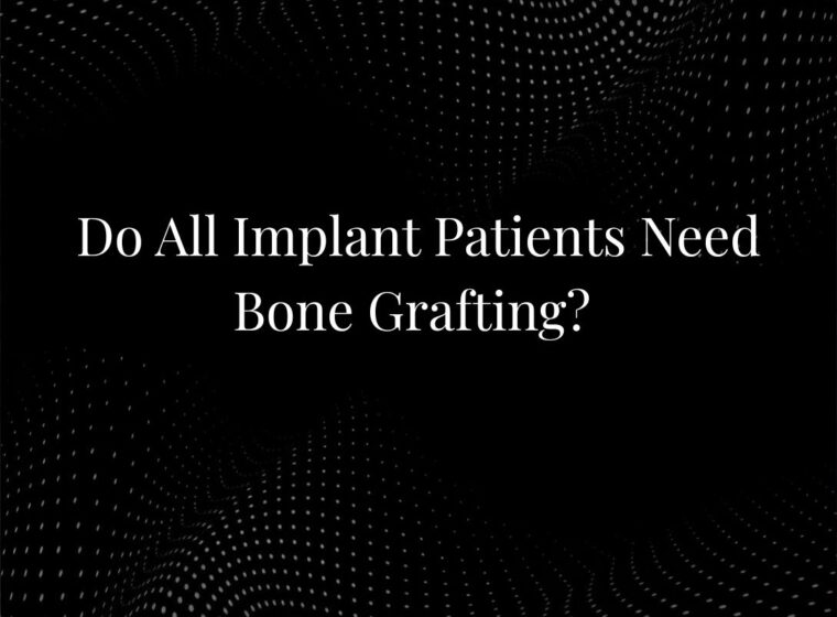 Do All Implant Patients Need Bone Grafting?