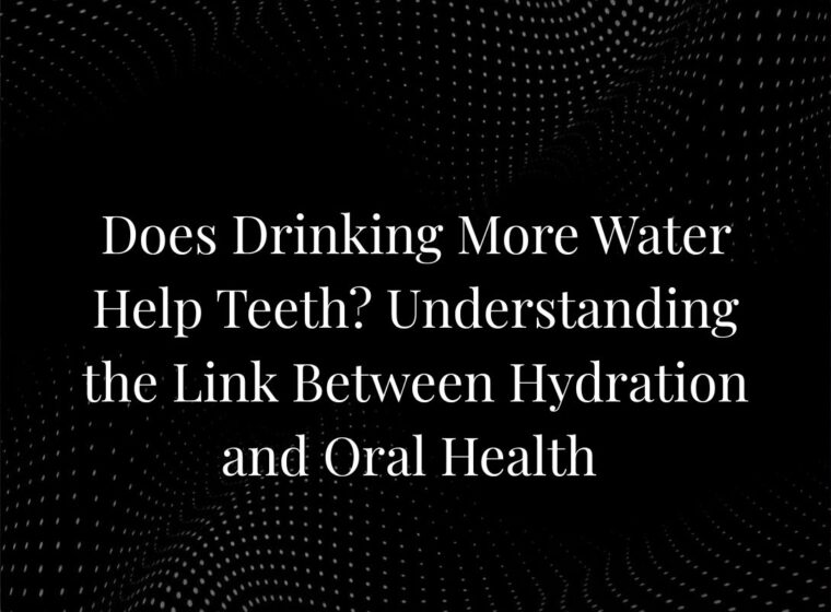 Does Drinking More Water Help Teeth? Understanding the Link Between Hydration and Oral Health