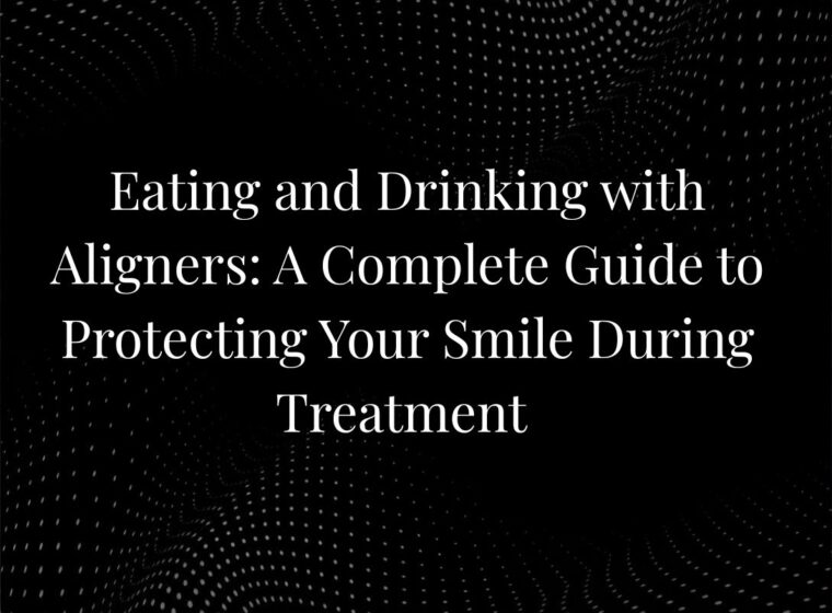 Eating and Drinking with Aligners: A Complete Guide to Protecting Your Smile During Treatment