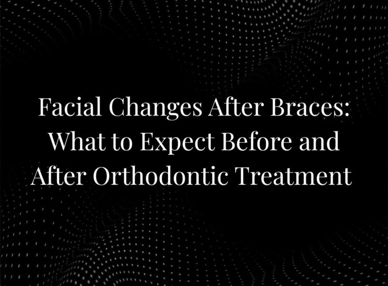 Facial Changes After Braces: What to Expect Before and After