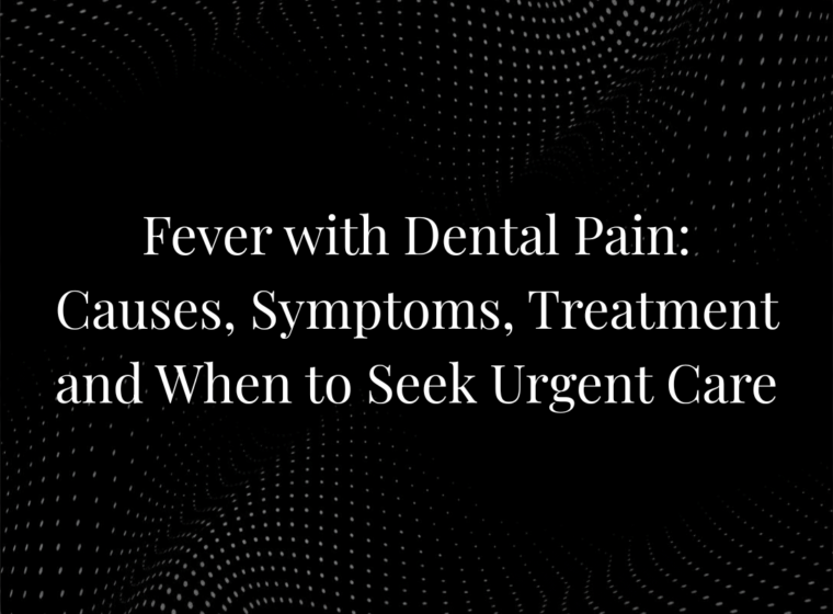 Fever with Dental Pain: Causes, Symptoms, Treatment and When to Seek Urgent Care