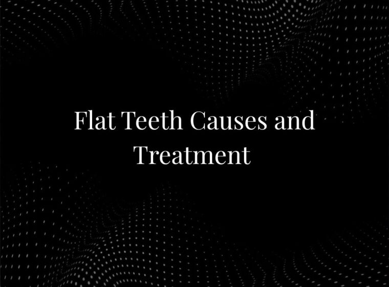 Flat Teeth Causes and Treatment