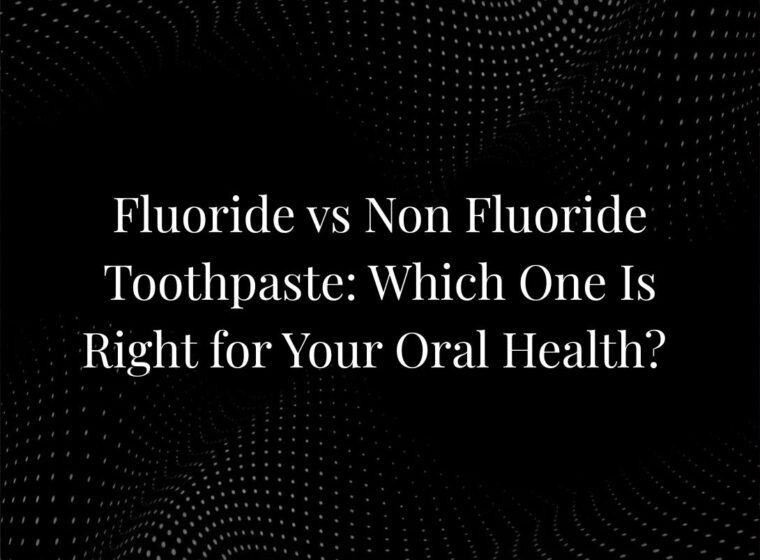 Fluoride vs Non Fluoride Toothpaste: Which One Is Right for Your Oral Health?