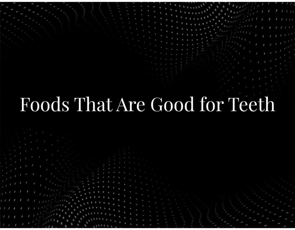 Healthy foods good for teeth