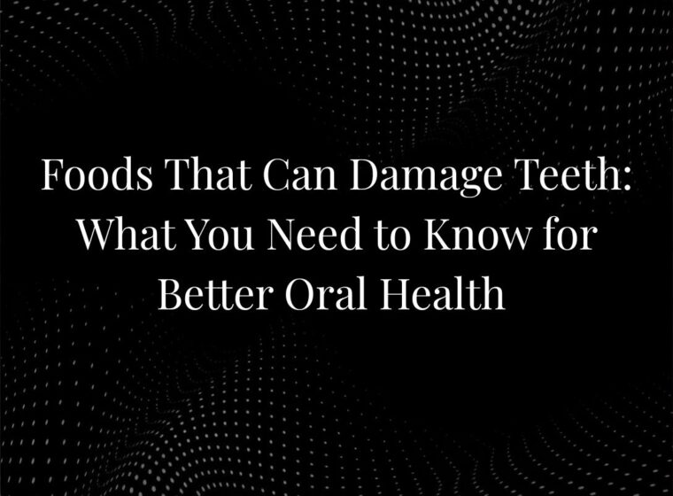 Foods That Can Damage Teeth: What You Need to Know for Better Oral Health