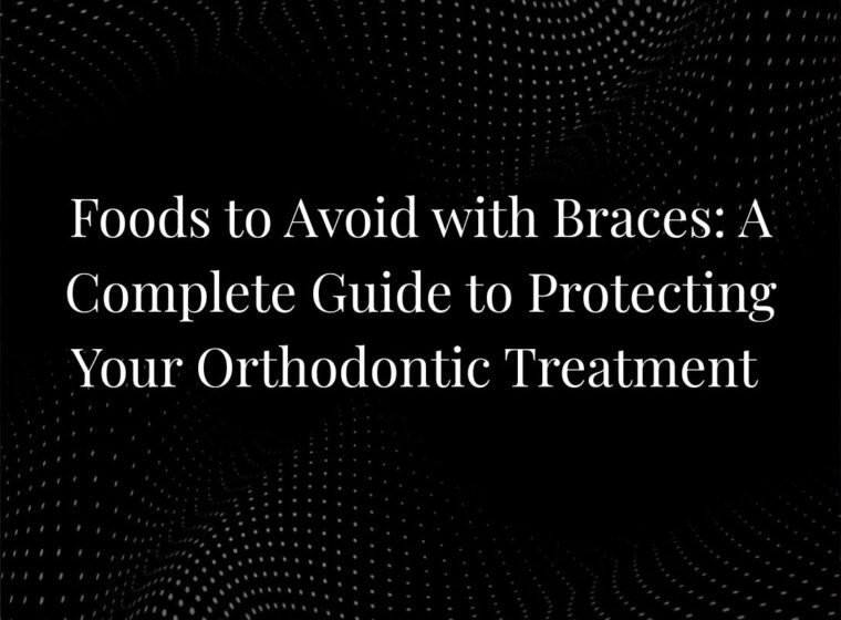 Foods to Avoid with Braces: A Complete Guide to Protecting Your Orthodontic Treatment