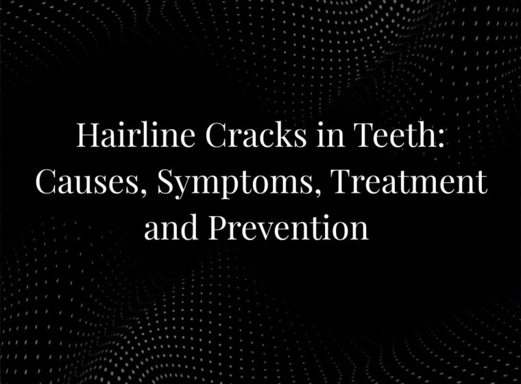Hairline Cracks in Teeth: Causes, Symptoms, Treatment and Prevention