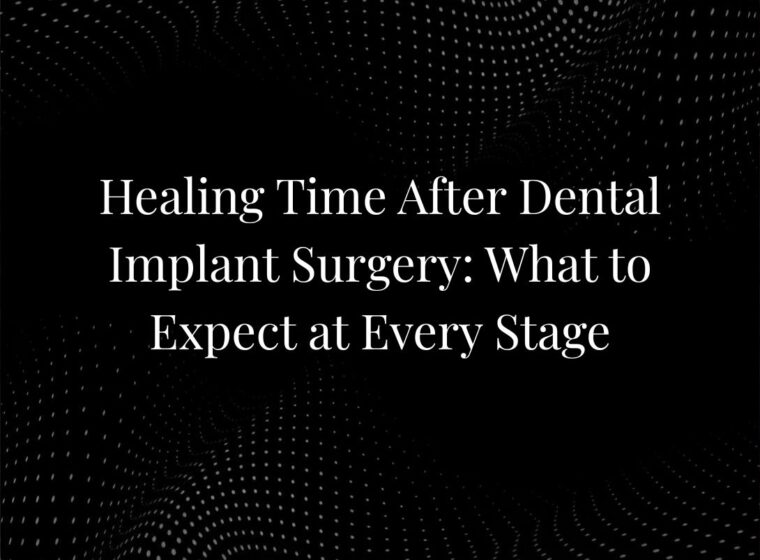 Healing Time After Dental Implant Surgery: What to Expect at Every Stage