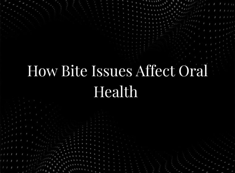 How Bite Issues Affect Oral Health