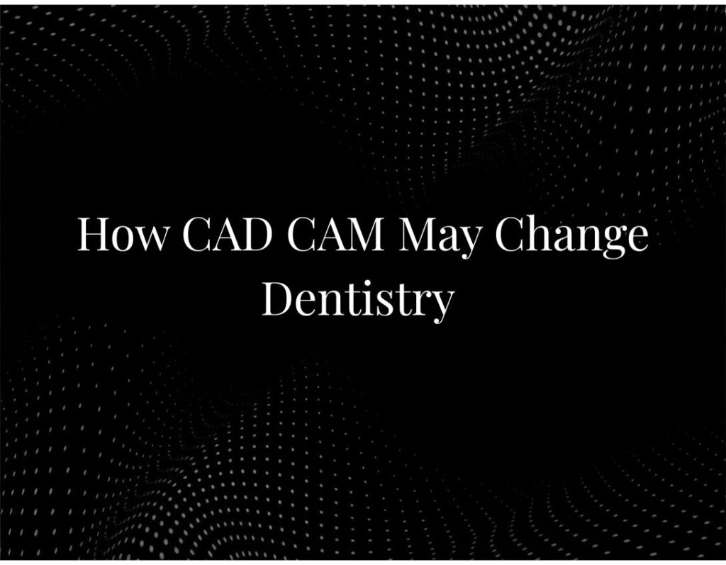 CAD CAM technology changing dentistry