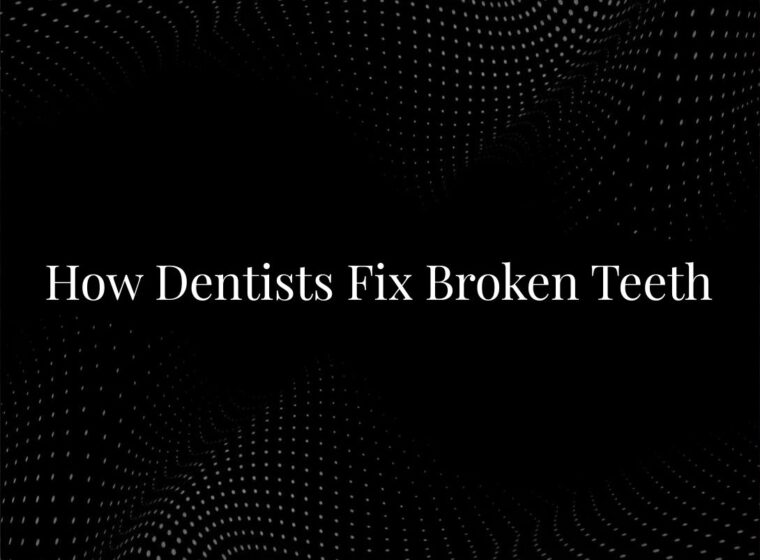 How Dentists Fix Broken Teeth