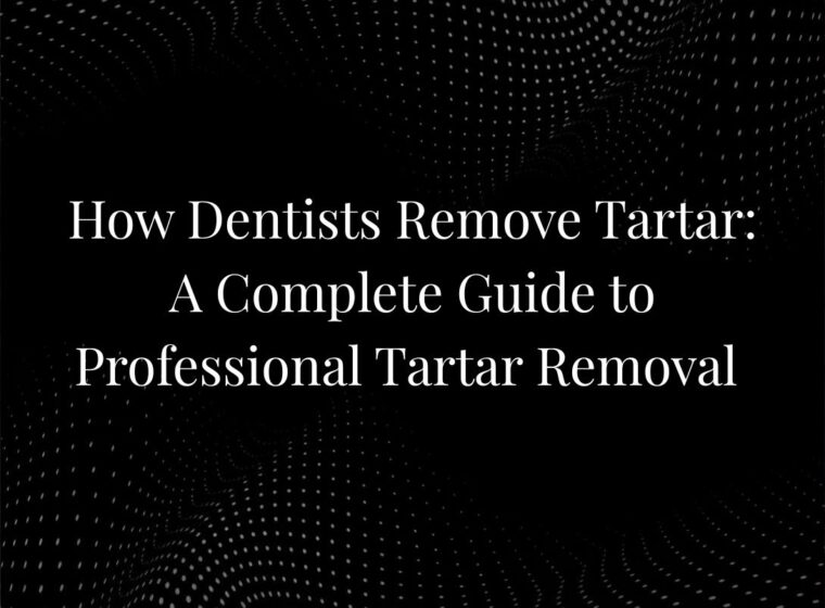 How Dentists Remove Tartar: A Complete Guide to Professional Tartar Removal