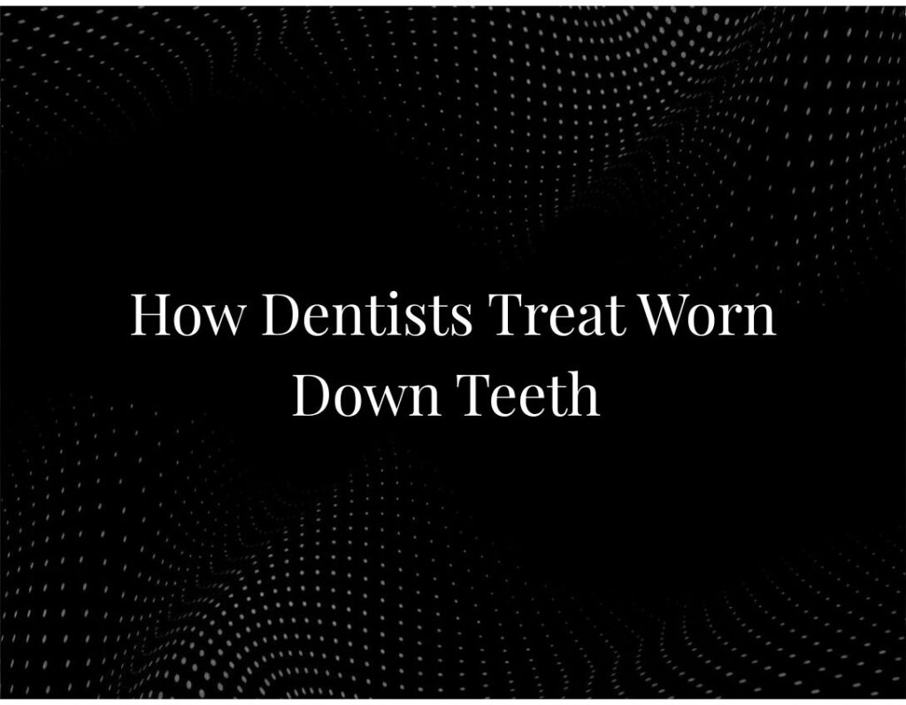 Dentist treating worn down teeth