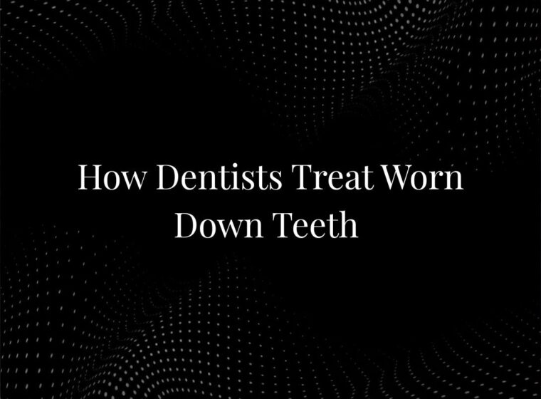 How Dentists Treat Worn Down Teeth