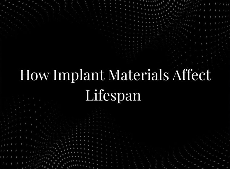 How Implant Materials Affect Lifespan