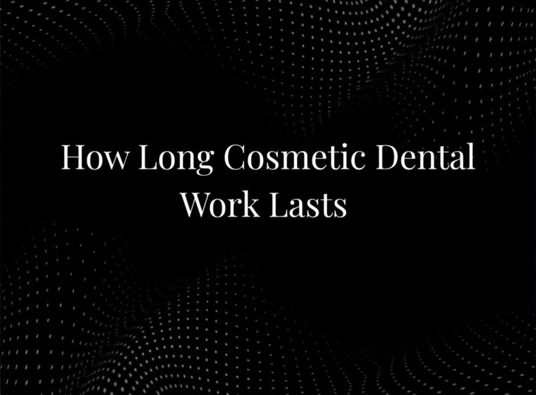 How Long Cosmetic Dental Work Lasts