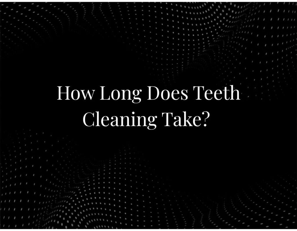Teeth cleaning duration procedure time