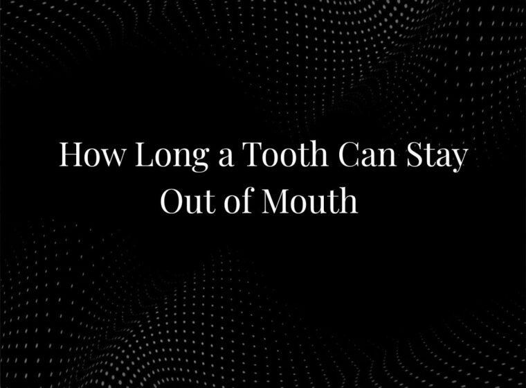 How Long a Tooth Can Stay Out of Mouth