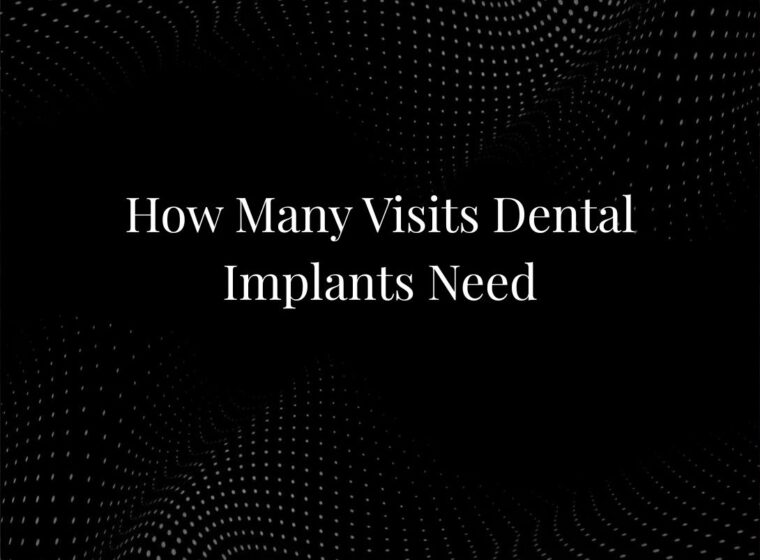 How Many Visits Dental Implants Need