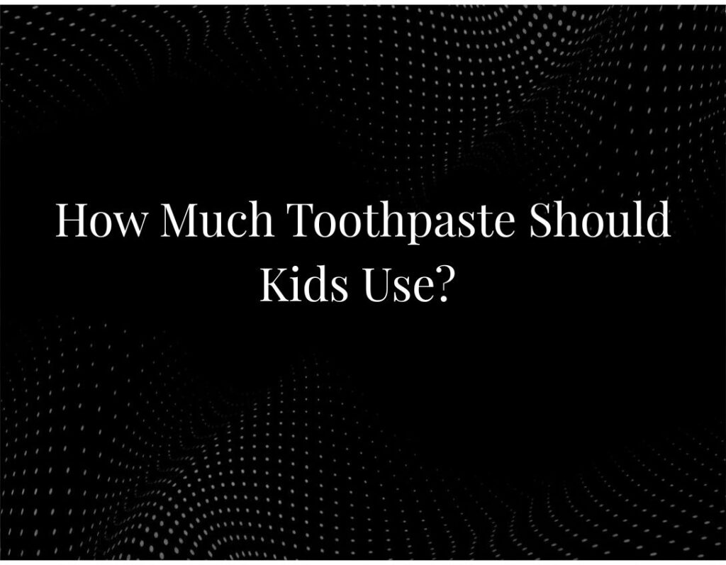Kids toothpaste amount age guide