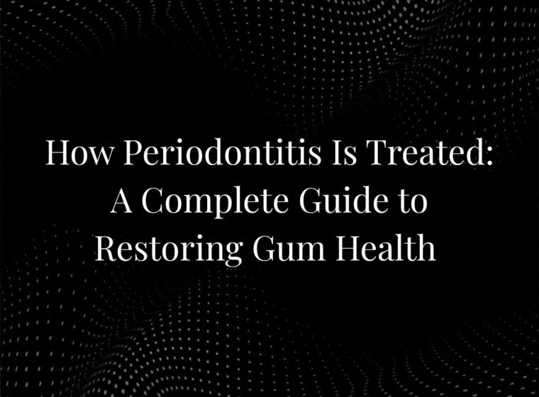 How Periodontitis Is Treated: A Complete Guide to Restoring Gum Health