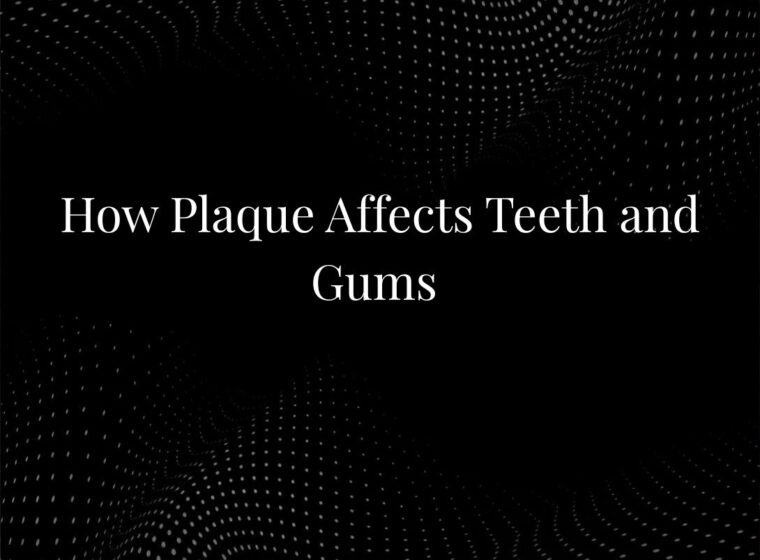 How Plaque Affects Teeth and Gums