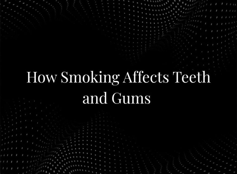 How Smoking Affects Teeth and Gums