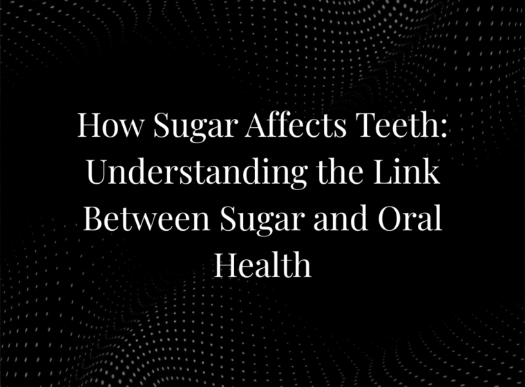 How Sugar Affects Teeth: Understanding the Link Between Sugar and Oral Health
