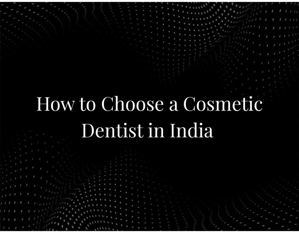 Choosing cosmetic dentist India guide