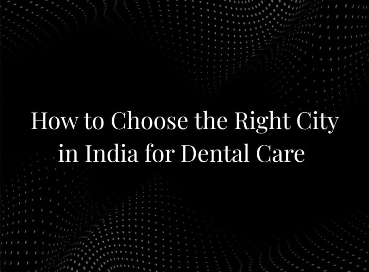 How to Choose the Right City in India for Dental Care