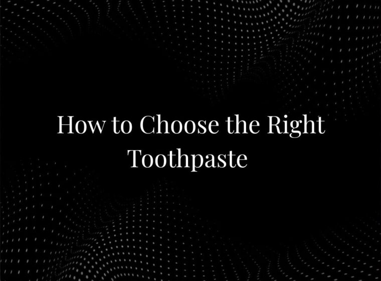 How to Choose the Right Toothpaste