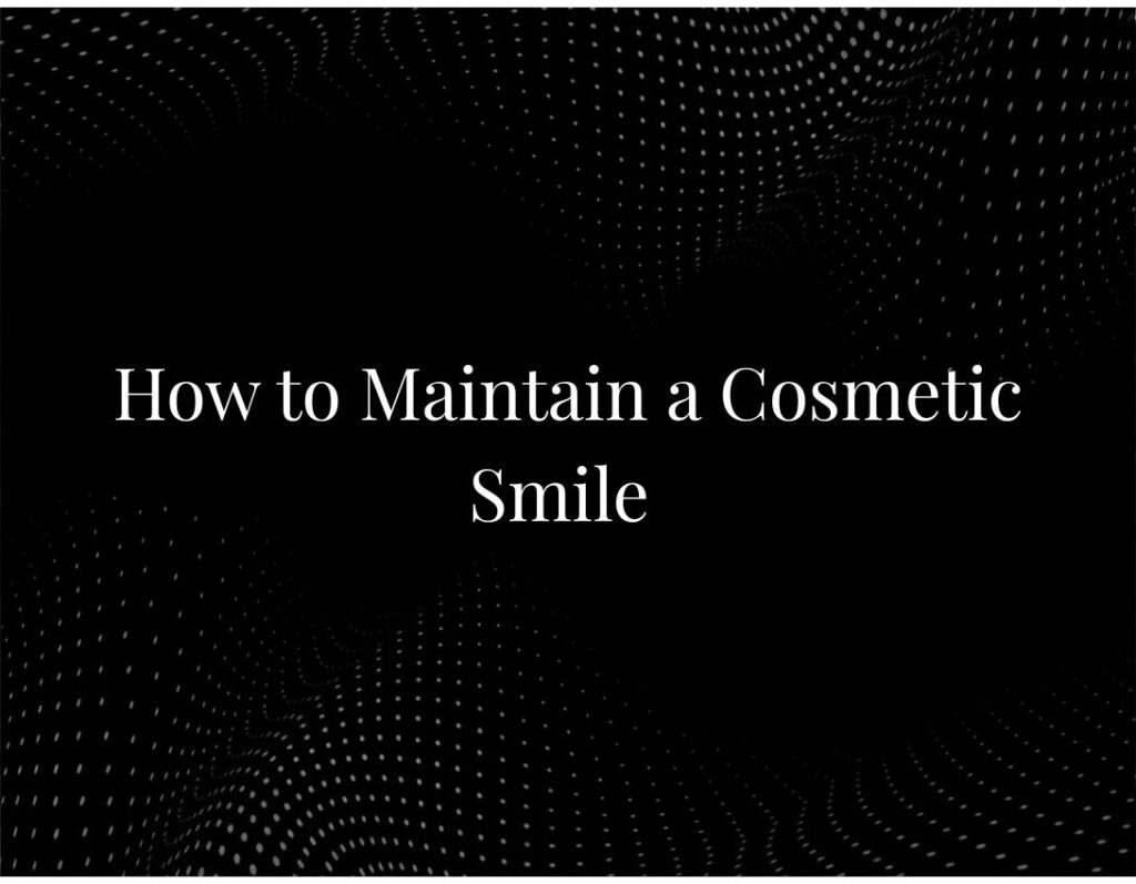 Maintaining cosmetic smile oral care