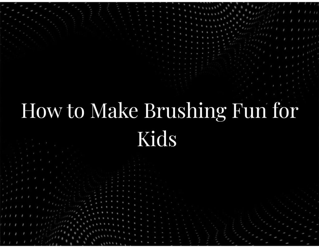 Fun kids tooth brushing tips