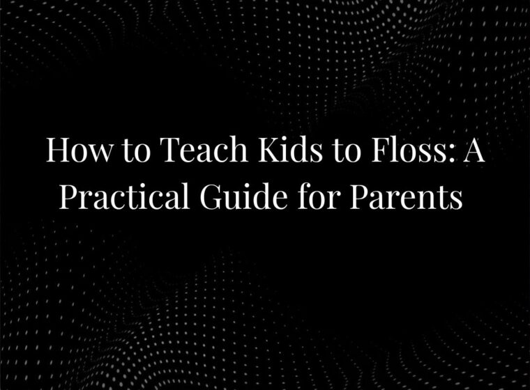 How to Teach Kids to Floss: A Practical Guide for Parents