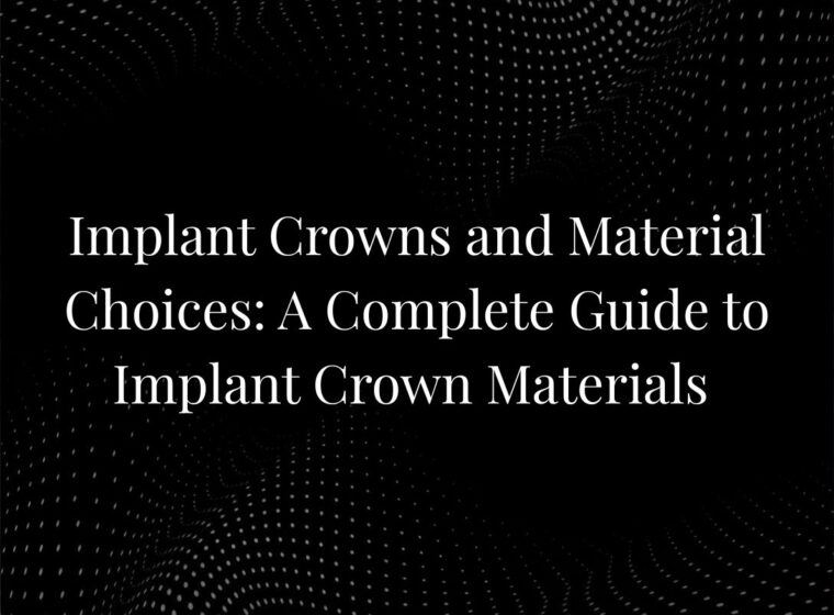 Implant Crowns and Material Choices: A Complete Guide to Implant Crown Materials
